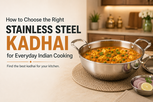 How to Choose the Right Stainless Steel Kadhai for Everyday Indian Cooking