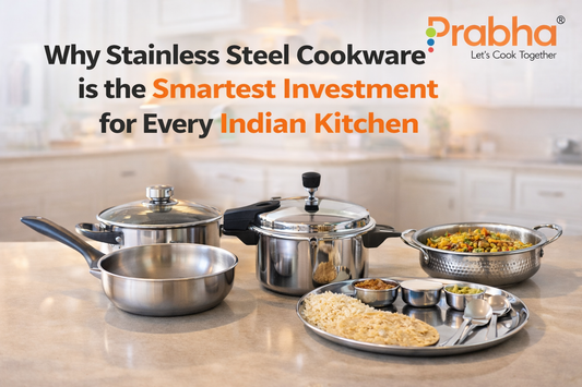 Why Stainless Steel Cookware is the Smartest Investment for Every Indian Kitchen