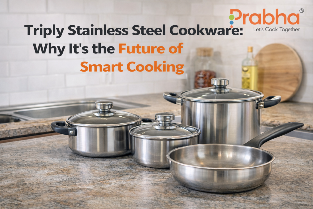 Triply Stainless Steel Cookware: Why It’s the Future of Smart Cooking