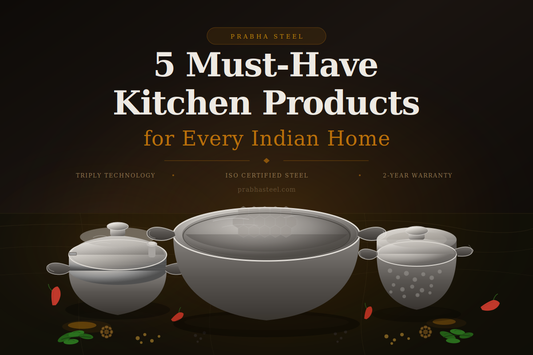 5 Must-Have Prabha Steel Products That Every Indian Kitchen Needs